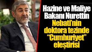 Hazine ve Maliye Bakanı Nurettin Nebati’nin doktora tezinde “Cumhuriyet” eleştirisi