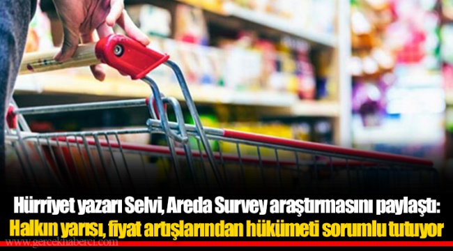 Hürriyet yazarı Selvi, Areda Survey araştırmasını paylaştı: Halkın yarısı, fiyat artışlarından hükümeti sorumlu tutuyor