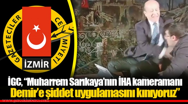 İGC, “Muharrem Sarıkaya’nın İHA kameramanı Demir’e şiddet uygulamasını kınıyoruz”
