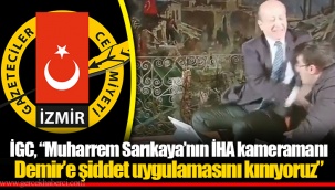 İGC, “Muharrem Sarıkaya’nın İHA kameramanı Demir’e şiddet uygulamasını kınıyoruz”