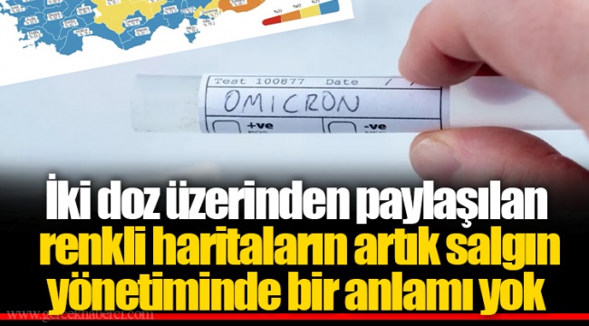 "İki doz üzerinden paylaşılan renkli haritaların artık salgın yönetiminde bir anlamı yok"