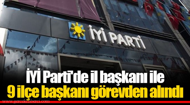 İYİ Parti'de il başkanı ile 9 ilçe başkanı görevden alındı