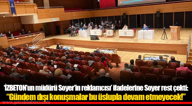 ‘İZBETON’un müdürü Soyer’in reklamcısı’ ifadelerine Soyer rest çekti: “Gündem dışı konuşmalar bu üslupla devam etmeyecek!”