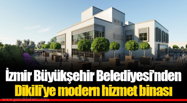 İzmir Büyükşehir Belediyesi’nden Dikili’ye modern hizmet binası