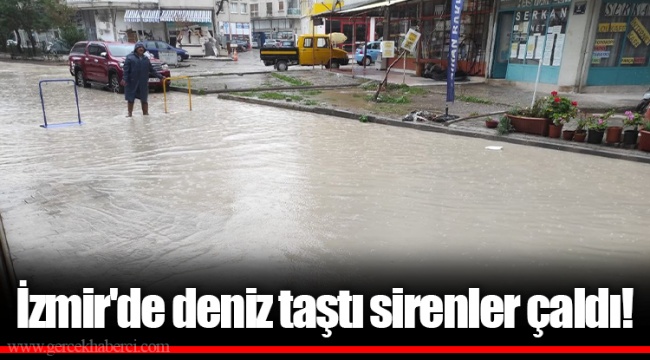 İzmir'de deniz taştı sirenler çaldı!
