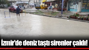 İzmir'de deniz taştı sirenler çaldı!