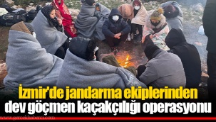 İzmir'de jandarma ekiplerinden dev göçmen kaçakçılığı operasyonu