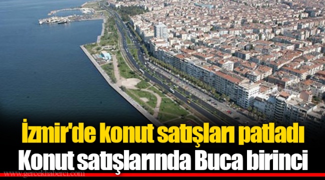 İzmir'de konut satışları patladı... Konut satışlarında Buca birinci