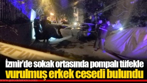 İzmir’de sokak ortasında pompalı tüfekle vurulmuş erkek cesedi bulundu