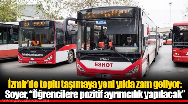 İzmir’de toplu taşımaya yeni yılda zam geliyor: Soyer, “Öğrencilere pozitif ayrımcılık yapılacak”