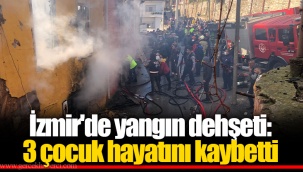 İzmir'de yangın dehşeti: 3 çocuk hayatını kaybetti