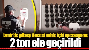 İzmir'de yılbaşı öncesi sahte içki operasyonu: 2 ton ele geçirildi