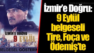 İzmir’e Doğru:9 Eylül belgeseli Tire, Foça ve Ödemiş’te