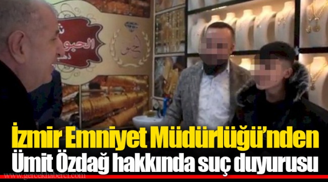İzmir Emniyet Müdürlüğü’nden Ümit Özdağ hakkında suç duyurusu