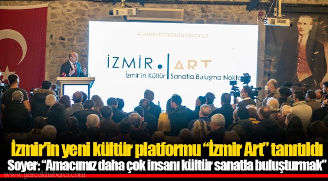 İzmir'in yeni kültür platformu “İzmir Art” tanıtıldı Soyer: “Amacımız daha çok insanı kültür sanatla buluşturmak”