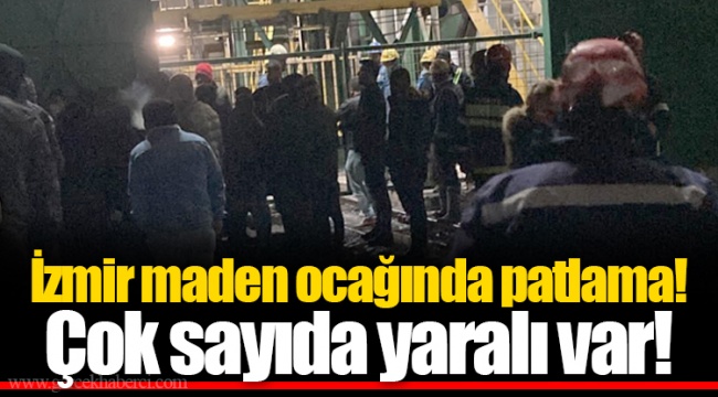 İzmir maden ocağında patlama! Çok sayıda yaralı var!