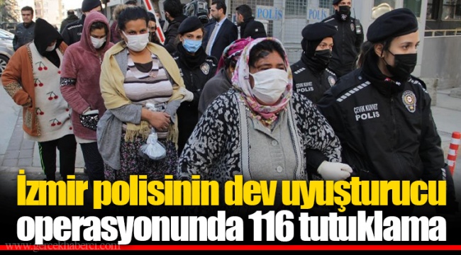 İzmir polisinin dev uyuşturucu operasyonunda 116 tutuklama