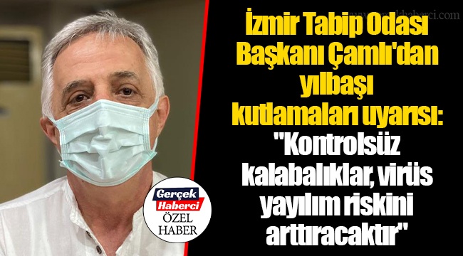 İzmir Tabip Odası Başkanı Çamlı'dan yılbaşı kutlamaları uyarısı: "Kontrolsüz kalabalıklar, virüs yayılım riskini arttıracaktır"