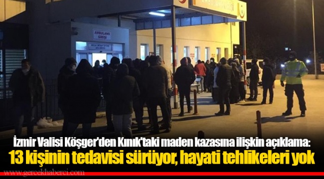 İzmir Valisi Köşger'den Kınık'taki maden kazasına ilişkin açıklama: 13 kişinin tedavisi sürüyor, hayati tehlikeleri yok
