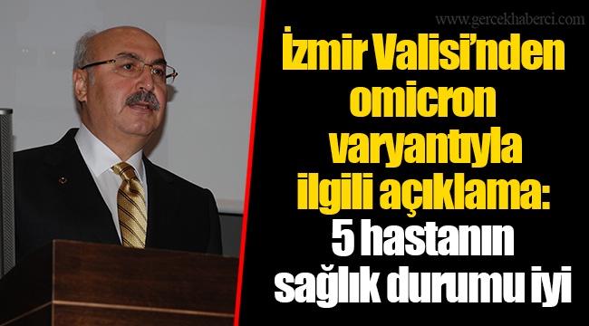 İzmir Valisi’nden omicron varyantıyla ilgili açıklama: 5 hastanın sağlık durumu iyi