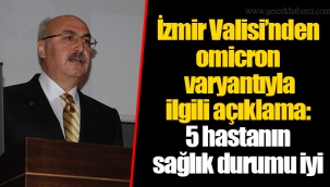 İzmir Valisi’nden omicron varyantıyla ilgili açıklama: 5 hastanın sağlık durumu iyi
