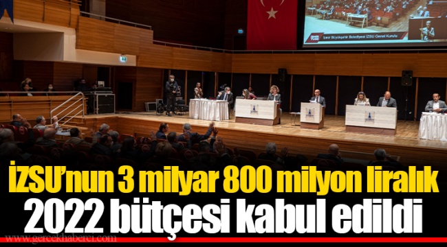 İZSU’nun 3 milyar 800 milyon liralık 2022 bütçesi kabul edildi