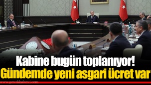 Kabine bugün toplanıyor! Gündemde yeni asgari ücret var