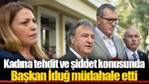 Kadına tehdit ve şiddet konusunda Başkan İduğ müdahale etti