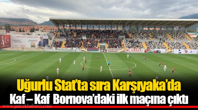 Kaf – Kaf  Bornova’daki ilk maçına çıktı