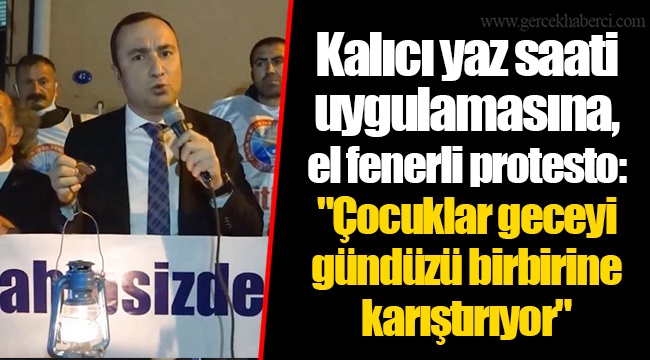 Kalıcı yaz saati uygulamasına, el fenerli protesto: "Çocuklar geceyi gündüzü birbirine karıştırıyor"