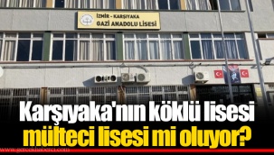 Karşıyaka'nın köklü lisesi mülteci lisesi mi oluyor?