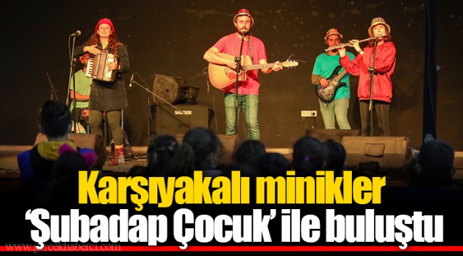 Karşıyakalı minikler ‘Şubadap Çocuk’ ile buluştu