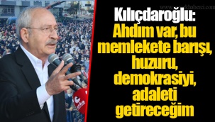 Kılıçdaroğlu: Ahdım var, bu memlekete barışı, huzuru, demokrasiyi, adaleti getireceğim