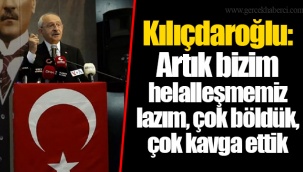Kılıçdaroğlu: Artık bizim helalleşmemiz lazım, çok böldük, çok kavga ettik