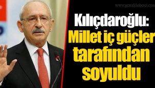 Kılıçdaroğlu: Millet iç güçler tarafından soyuldu