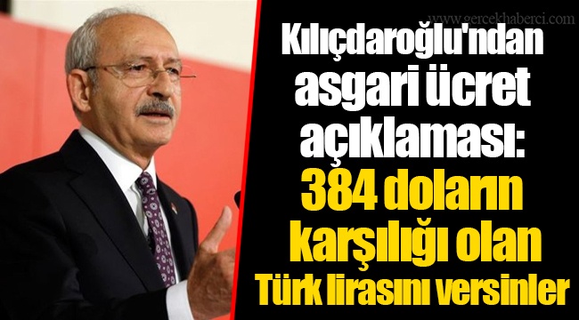 Kılıçdaroğlu'ndan asgari ücret açıklaması: 384 doların karşılığı olan Türk lirasını versinler