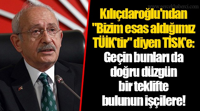 Kılıçdaroğlu'ndan "Bizim esas aldığımız TÜİK'tir" diyen TİSK'e: Geçin bunları da doğru düzgün bir teklifte bulunun işçilere!