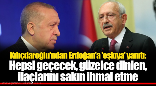 Kılıçdaroğlu'ndan Erdoğan'a 'eşkıya' yanıtı: Hepsi geçecek, güzelce dinlen, ilaçlarını sakın ihmal etme