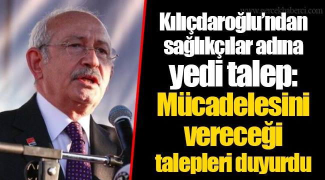 Kılıçdaroğlu’ndan sağlıkçılar adına yedi talep: Mücadelesini vereceği talepleri duyurdu