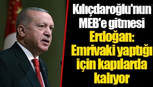 Kılıçdaroğlu'nun MEB'e gitmesi... Erdoğan: Emrivaki yaptığı için kapılarda kalıyor