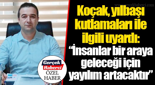 Koçak, yılbaşı kutlamaları ile ilgili uyardı: “İnsanlar bir araya geleceği için yayılım artacaktır”