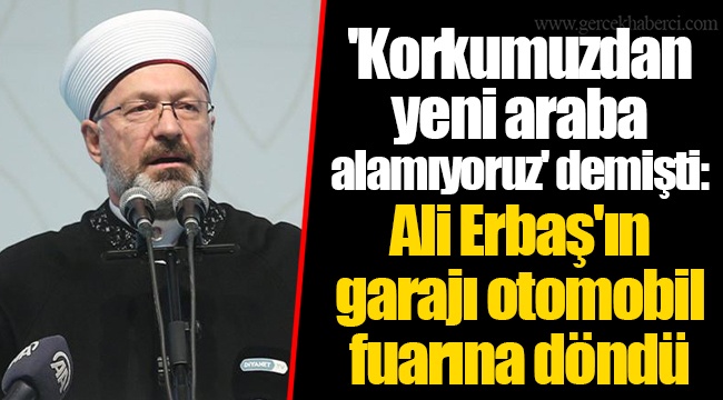 'Korkumuzdan yeni araba alamıyoruz' demişti: Ali Erbaş'ın garajı otomobil fuarına döndü