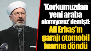 'Korkumuzdan yeni araba alamıyoruz' demişti: Ali Erbaş'ın garajı otomobil fuarına döndü