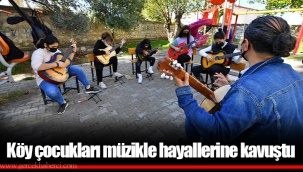 Köy çocukları müzikle hayallerine kavuştu