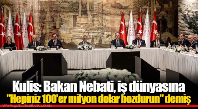 Kulis: Bakan Nebati, iş dünyasına "Hepiniz 100'er milyon dolar bozdurun" demiş