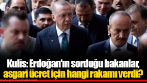 Kulis: Erdoğan'ın sorduğu bakanlar, asgari ücret için hangi rakamı verdi?