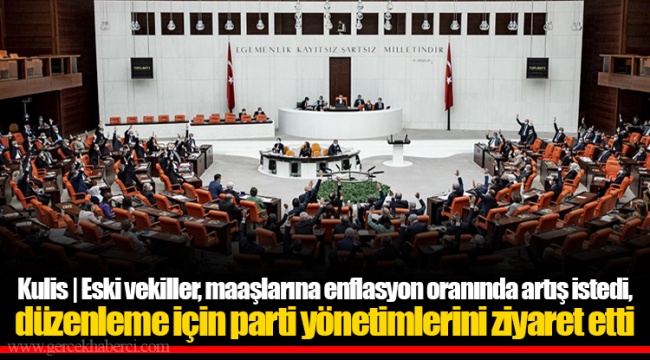 Kulis | Eski vekiller, maaşlarına enflasyon oranında artış istedi, düzenleme için parti yönetimlerini ziyaret etti