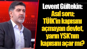 Levent Gültekin: Asıl soru; TÜİK'in kapısını açmayan devlet, yarın YSK'nın kapısını açar mı?