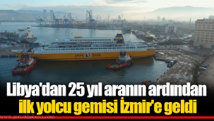 Libya'dan 25 yıl aranın ardından ilk yolcu gemisi İzmir'e geldi