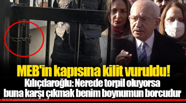 MEB'in kapısına kilit vuruldu! Kılıçdaroğlu: Nerede torpil oluyorsa buna karşı çıkmak benim boynumun borcudur